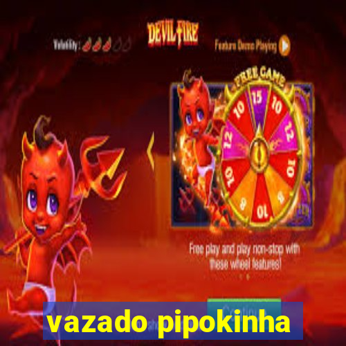 vazado pipokinha